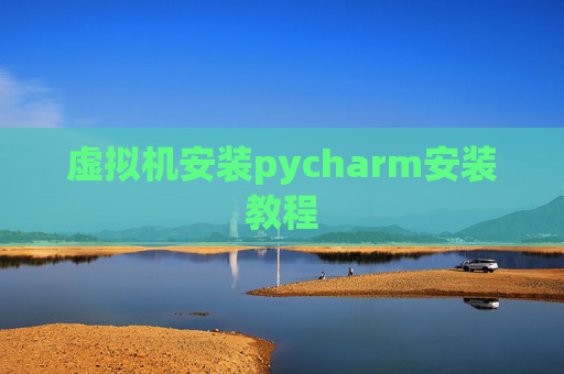 虚拟机安装pycharm安装教程