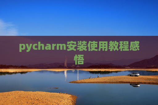 pycharm安装使用教程感悟 pycharm安装使用教程感悟